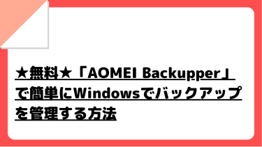 ★無料★「AOMEI Backupper」で簡単にWindowsでバックアップを管理する方法